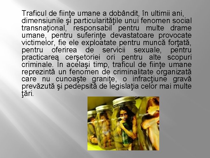 Traficul de fiinţe umane a dobândit, în ultimii ani, dimensiunile şi particularităţile unui fenomen