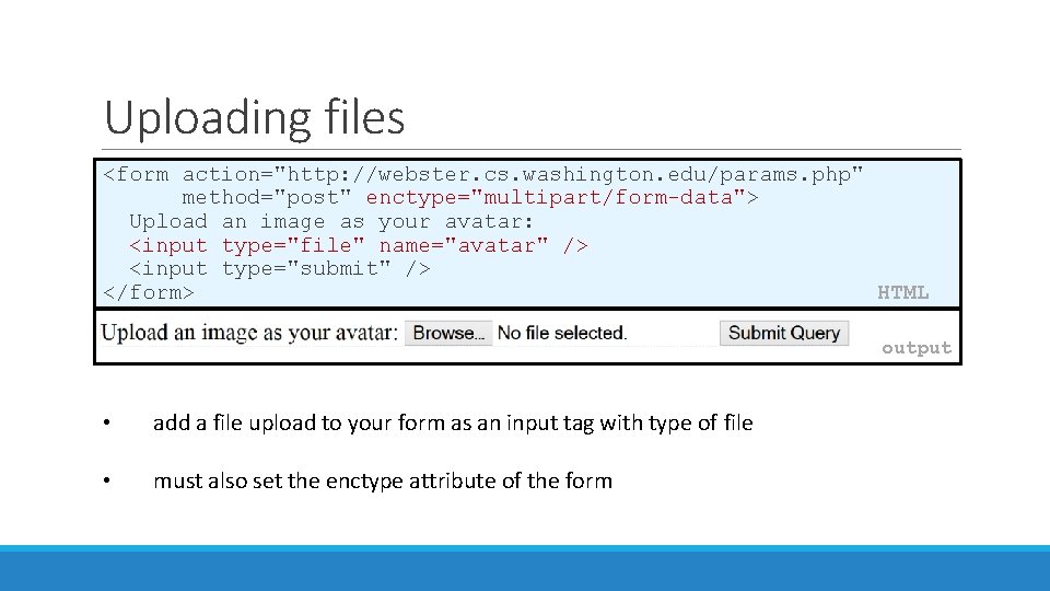 Uploading files <form action="http: //webster. cs. washington. edu/params. php" method="post" enctype="multipart/form-data"> Upload an image