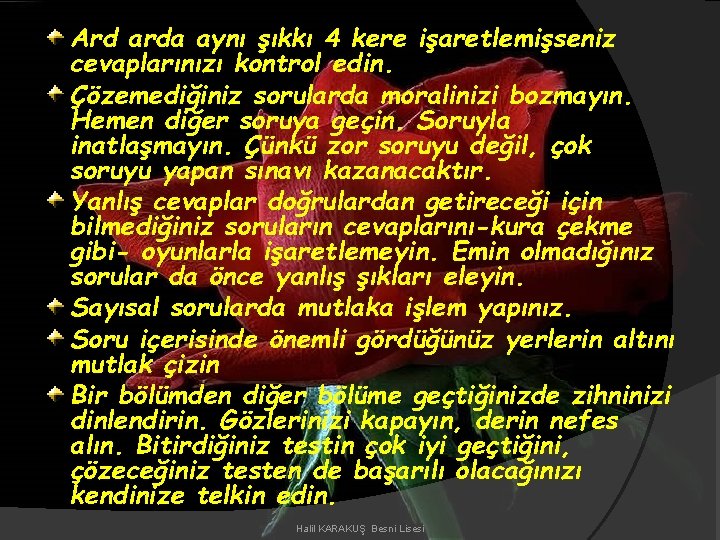 Ard arda aynı şıkkı 4 kere işaretlemişseniz cevaplarınızı kontrol edin. Çözemediğiniz sorularda moralinizi bozmayın.