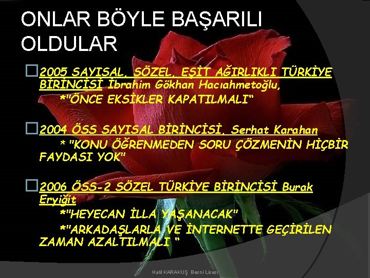 ONLAR BÖYLE BAŞARILI OLDULAR � 2005 SAYISAL, SÖZEL, EŞİT AĞIRLIKLI TÜRKİYE BİRİNCİSİ İbrahim Gökhan