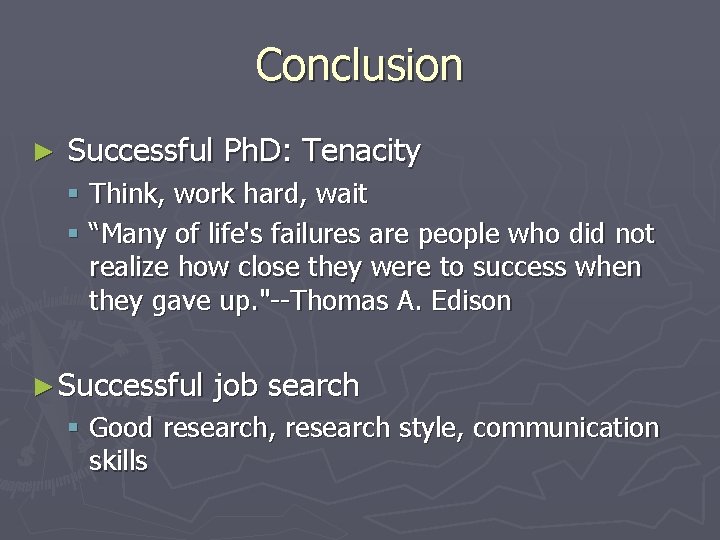 Conclusion ► Successful Ph. D: Tenacity § Think, work hard, wait § “Many of