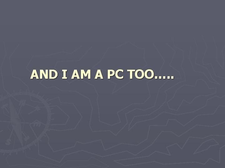 AND I AM A PC TOO…. . 