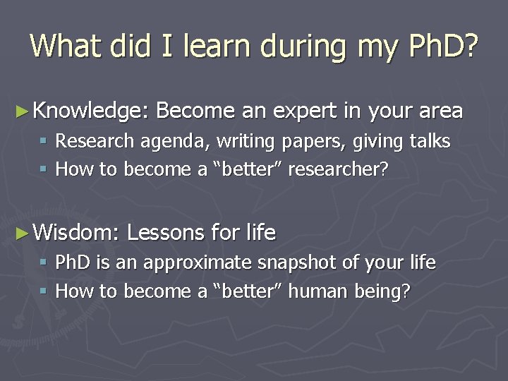 What did I learn during my Ph. D? ► Knowledge: Become an expert in