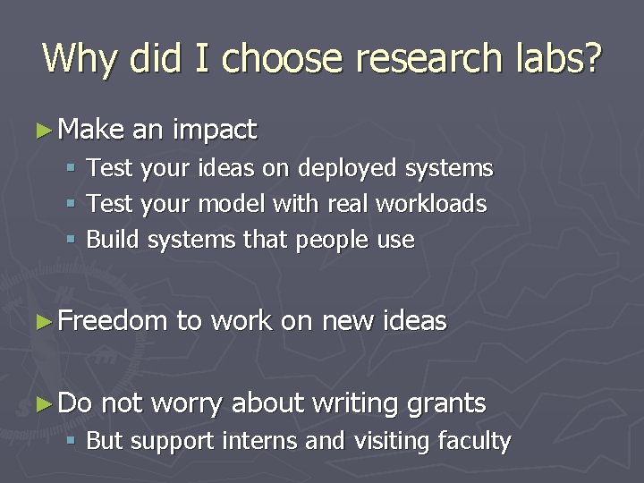 Why did I choose research labs? ► Make an impact § Test your ideas