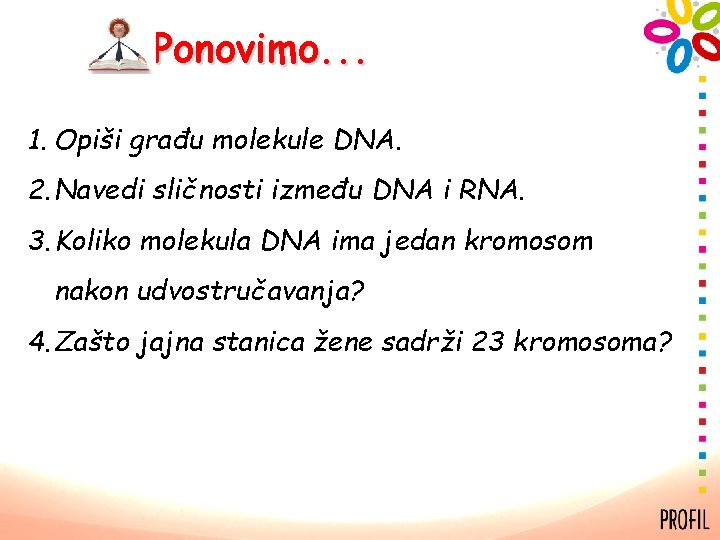 Ponovimo. . . 1. Opiši građu molekule DNA. 2. Navedi sličnosti između DNA i