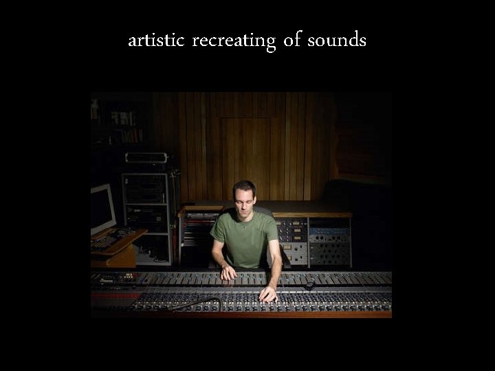 artistic recreating of sounds 