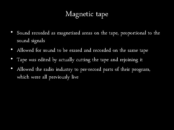 Magnetic tape • Sound recorded as magnetized areas on the tape, proportional to the
