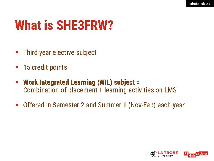 latrobe. edu. au What is SHE 3 FRW? § Third year elective subject §