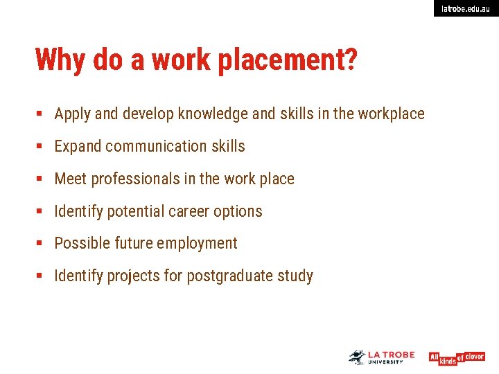 latrobe. edu. au Why do a work placement? § Apply and develop knowledge and