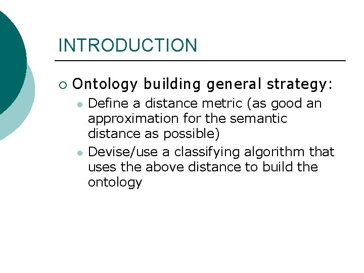 INTRODUCTION ¡ Ontology building general strategy: l l Define a distance metric (as good