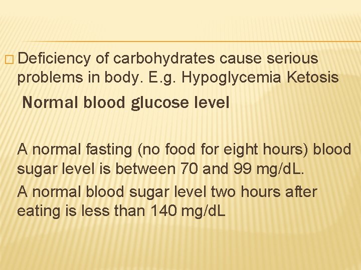 � Deficiency of carbohydrates cause serious problems in body. E. g. Hypoglycemia Ketosis Normal