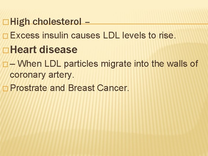 � High cholesterol – � Excess � Heart �– insulin causes LDL levels to