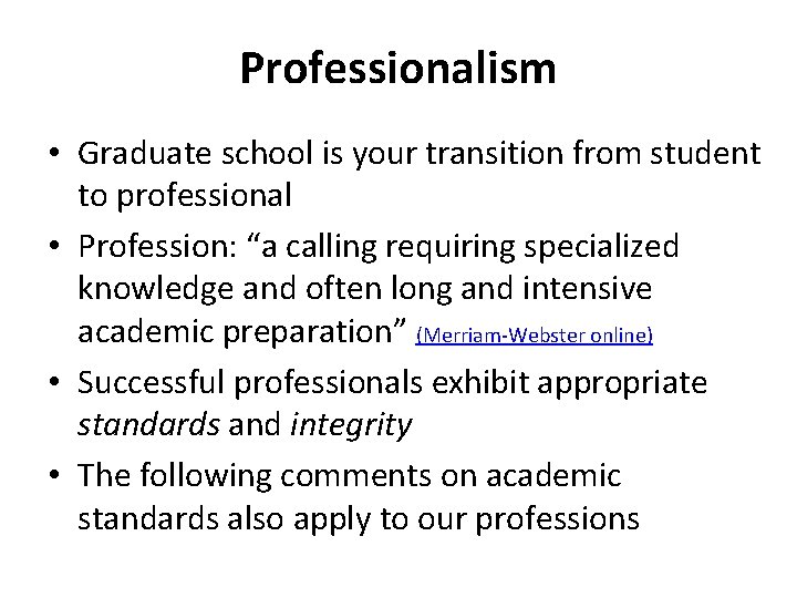 Professionalism • Graduate school is your transition from student to professional • Profession: “a