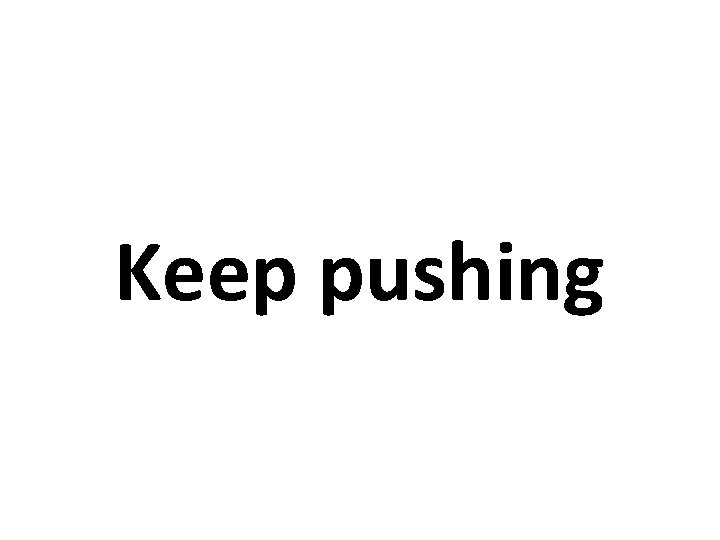 Keep pushing 