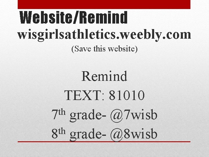 Website/Remind wisgirlsathletics. weebly. com (Save this website) Remind TEXT: 81010 th 7 grade- @7