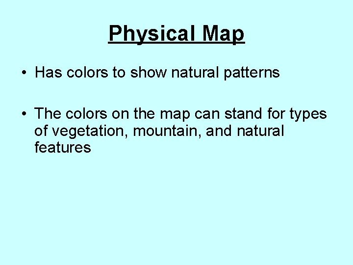 Physical Map • Has colors to show natural patterns • The colors on the