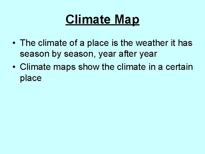 Climate Map • The climate of a place is the weather it has season