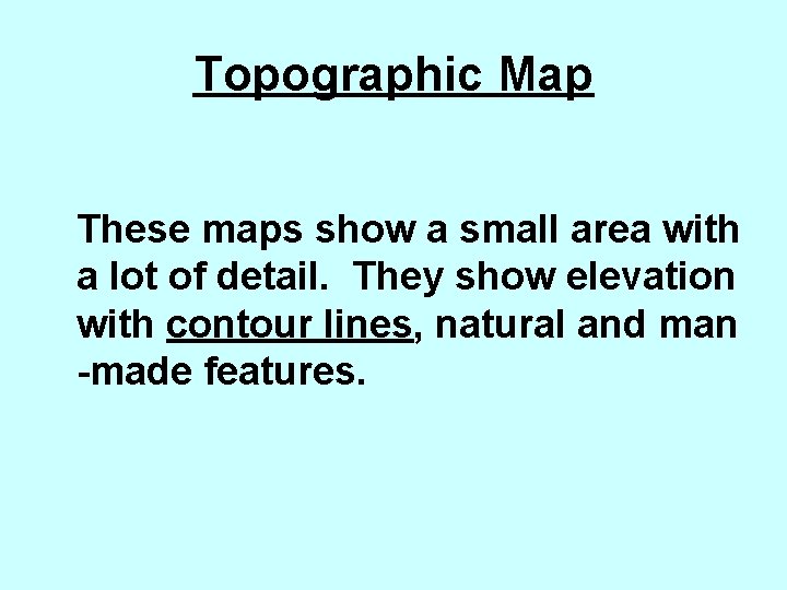 Topographic Map These maps show a small area with a lot of detail. They