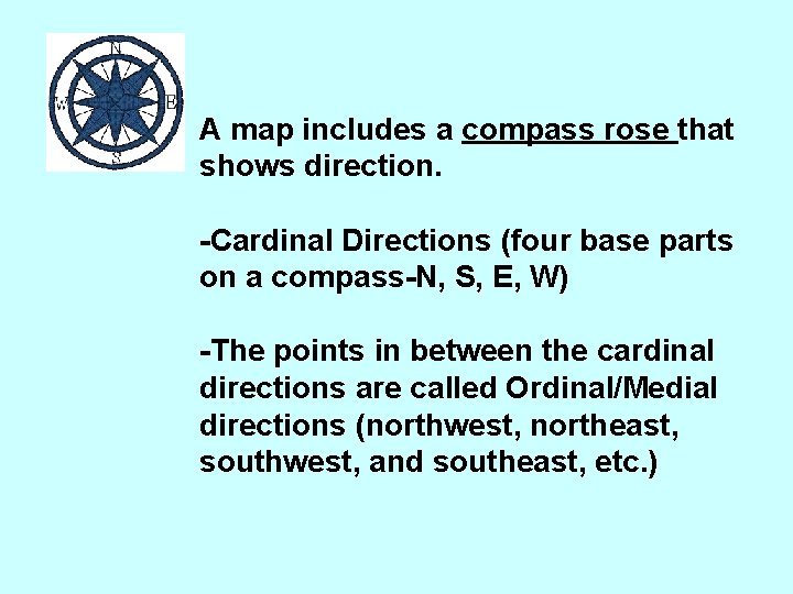 A map includes a compass rose that shows direction. -Cardinal Directions (four base parts