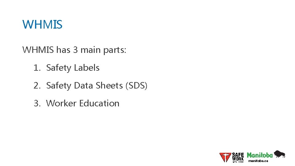 WHMIS has 3 main parts: 1. Safety Labels 2. Safety Data Sheets (SDS) 3.