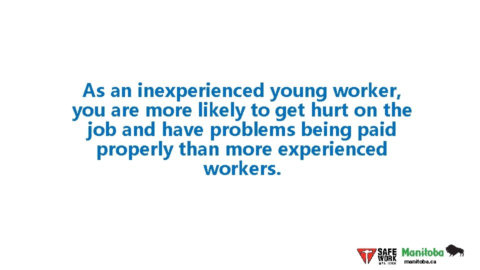 As an inexperienced young worker, you are more likely to get hurt on the