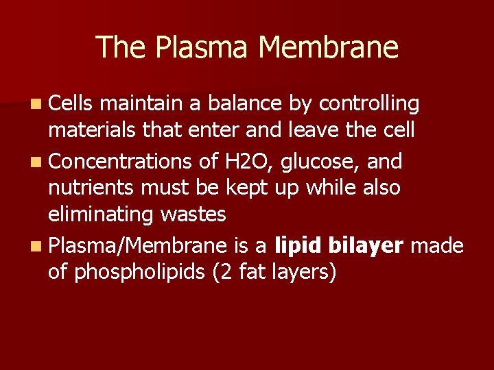 The Plasma Membrane n Cells maintain a balance by controlling materials that enter and