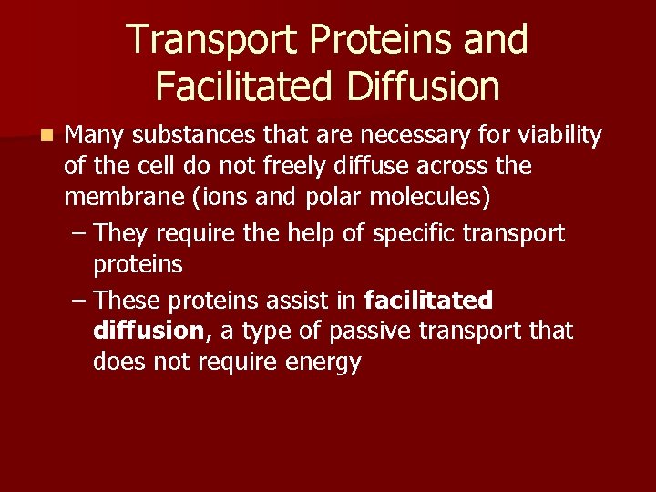 Transport Proteins and Facilitated Diffusion n Many substances that are necessary for viability of