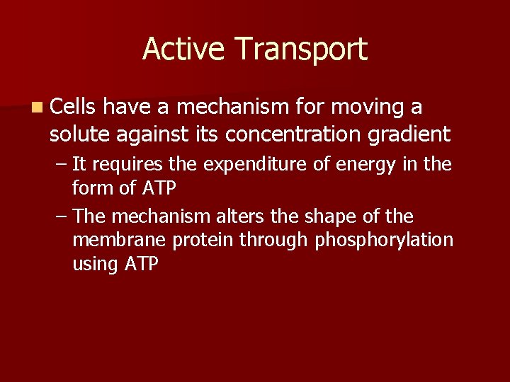 Active Transport n Cells have a mechanism for moving a solute against its concentration