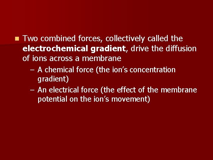 n Two combined forces, collectively called the electrochemical gradient, drive the diffusion of ions
