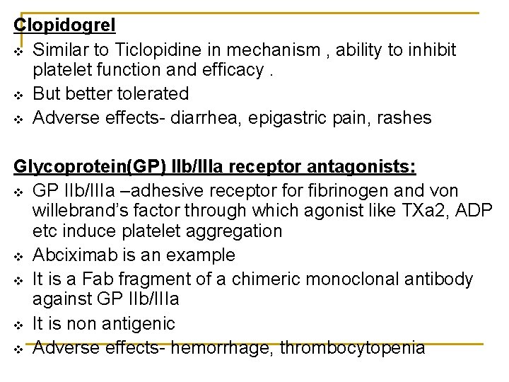 Clopidogrel v Similar to Ticlopidine in mechanism , ability to inhibit platelet function and