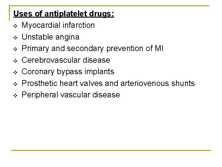 Uses of antiplatelet drugs: v Myocardial infarction v Unstable angina v Primary and secondary