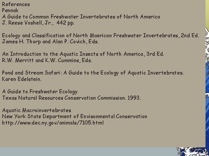 References Pennak A Guide to Common Freshwater Invertebrates of North America J. Reese Voshell,