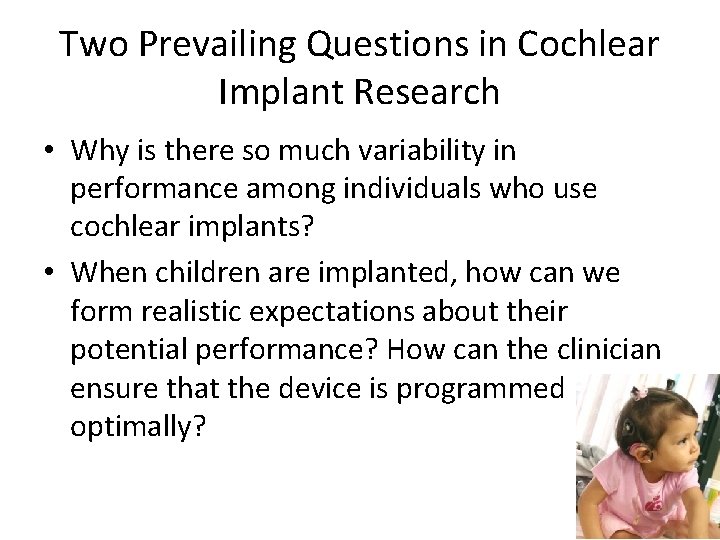 Two Prevailing Questions in Cochlear Implant Research • Why is there so much variability