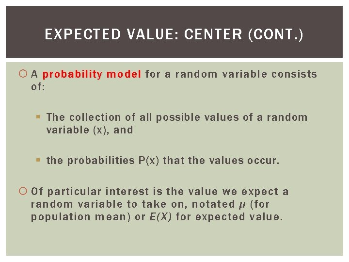 EXPECTED VALUE: CENTER (CONT. ) A probability model for a random variable consists of: