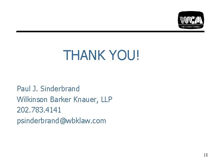 THANK YOU! Paul J. Sinderbrand Wilkinson Barker Knauer, LLP 202. 783. 4141 psinderbrand@wbklaw. com