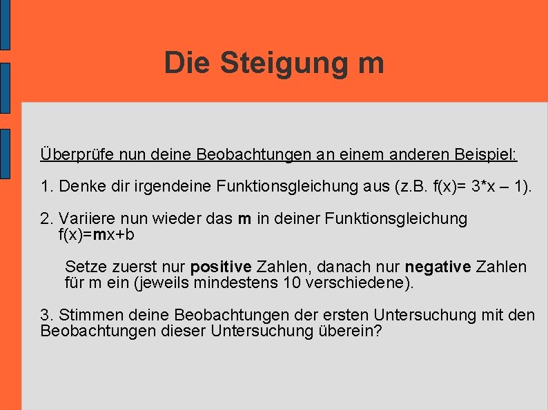 Die Steigung m Überprüfe nun deine Beobachtungen an einem anderen Beispiel: 1. Denke dir