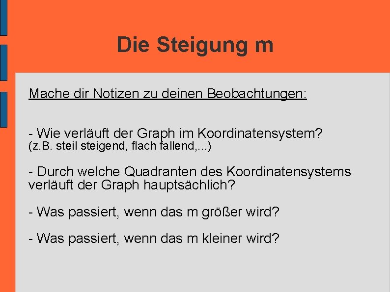 Die Steigung m Mache dir Notizen zu deinen Beobachtungen: - Wie verläuft der Graph