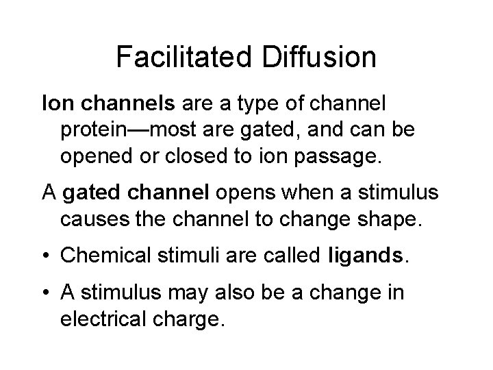 Facilitated Diffusion Ion channels are a type of channel protein—most are gated, and can