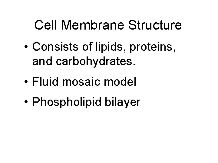 Cell Membrane Structure • Consists of lipids, proteins, and carbohydrates. • Fluid mosaic model