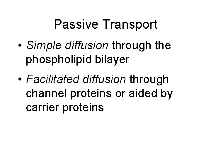Passive Transport • Simple diffusion through the phospholipid bilayer • Facilitated diffusion through channel