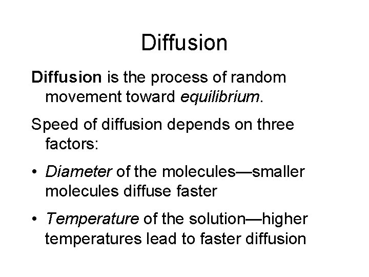 Diffusion is the process of random movement toward equilibrium. Speed of diffusion depends on
