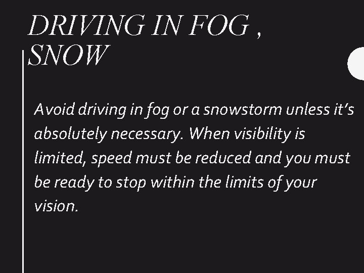 DRIVING IN FOG , SNOW Avoid driving in fog or a snowstorm unless it’s