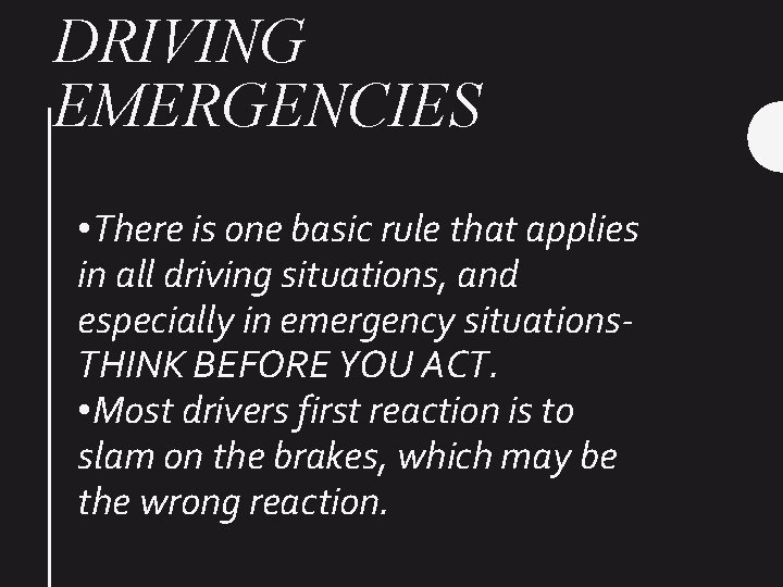 DRIVING EMERGENCIES • There is one basic rule that applies in all driving situations,