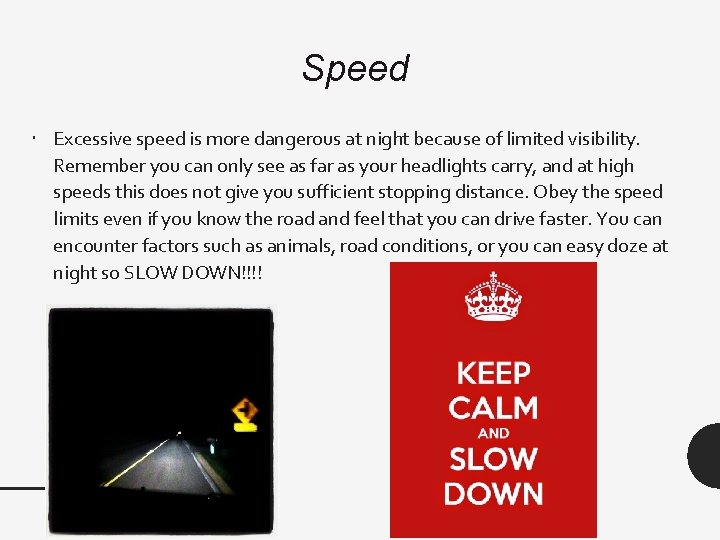 Speed Excessive speed is more dangerous at night because of limited visibility. Remember you