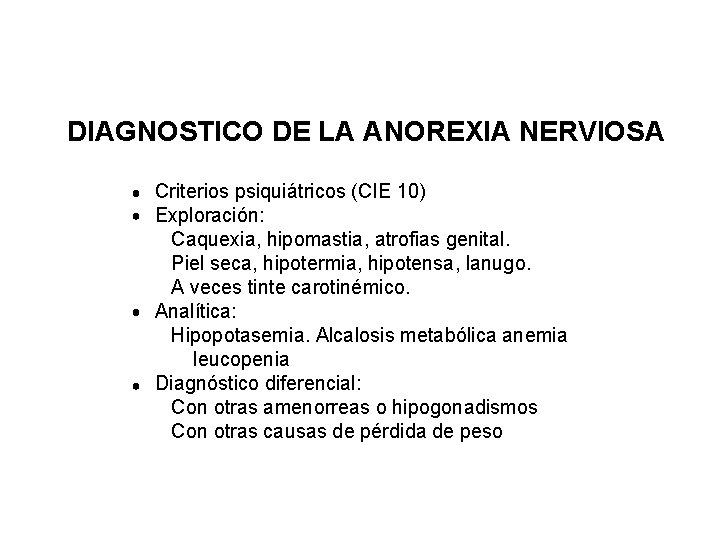 DIAGNOSTICO DE LA ANOREXIA NERVIOSA Criterios psiquiátricos (CIE 10) Exploración: Caquexia, hipomastia, atrofias genital.