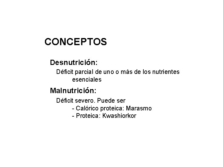 CONCEPTOS Desnutrición: Déficit parcial de uno o más de los nutrientes esenciales Malnutrición: Déficit