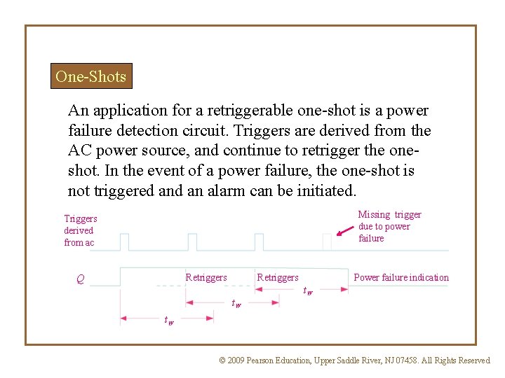 One-Shots An application for a retriggerable one-shot is a power failure detection circuit. Triggers