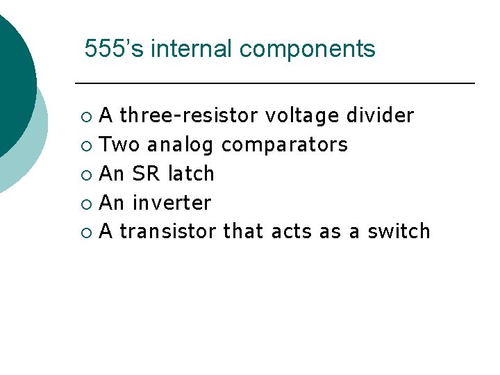 555’s internal components A three-resistor voltage divider ¡ Two analog comparators ¡ An SR