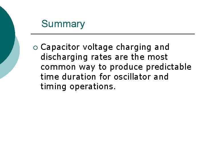 Summary ¡ Capacitor voltage charging and discharging rates are the most common way to