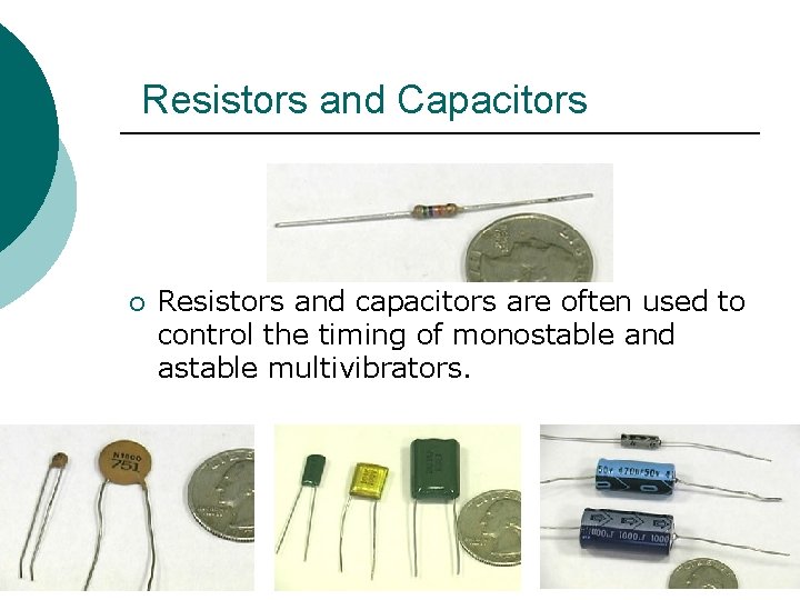 Resistors and Capacitors ¡ Resistors and capacitors are often used to control the timing